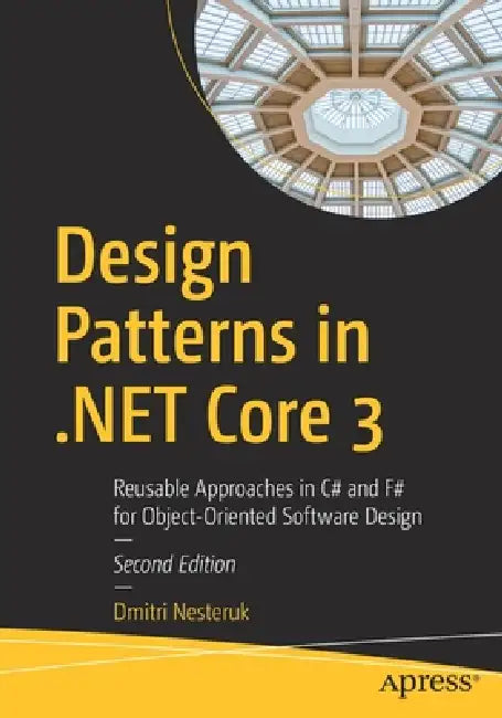 Design Patterns in .Net Core 3: Reusable Approaches in C# and F# for Object-Oriented Software Design by Dmitri Nesteruk