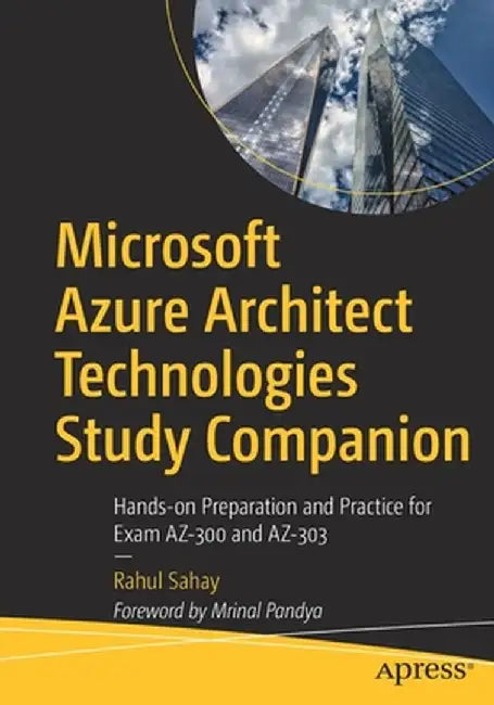 Microsoft Azure Architect Technologies Study Companion: Hands-On Preparation and Practice for Exam by Sahay