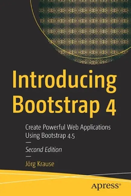 Introducing Bootstrap 4: Create Powerful Web Applications Using Bootstrap 4.5 by Jörg Krause