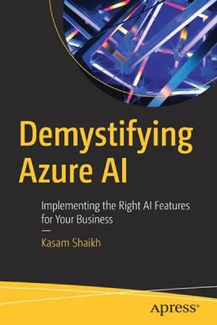 Demystifying Azure AI: Implementing the Right AI Features for Your Business by Kasam Shaikh