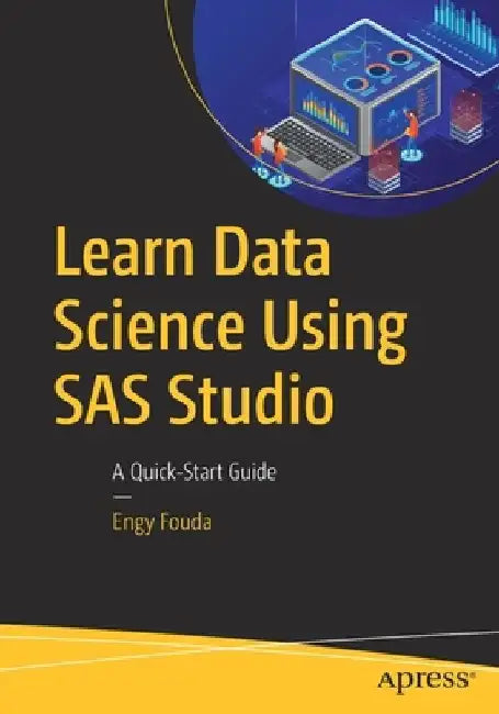 Learn Data Science Using SAS Studio: A Quick-Start Guide by Engy Fouda