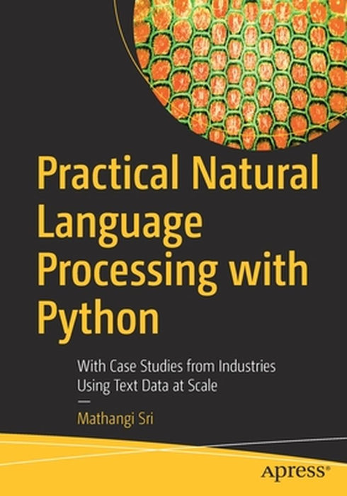 Practical Natural Language Processing with Python: With Case Studies from Industries Using Text Data at Scale by Mathangi Sri