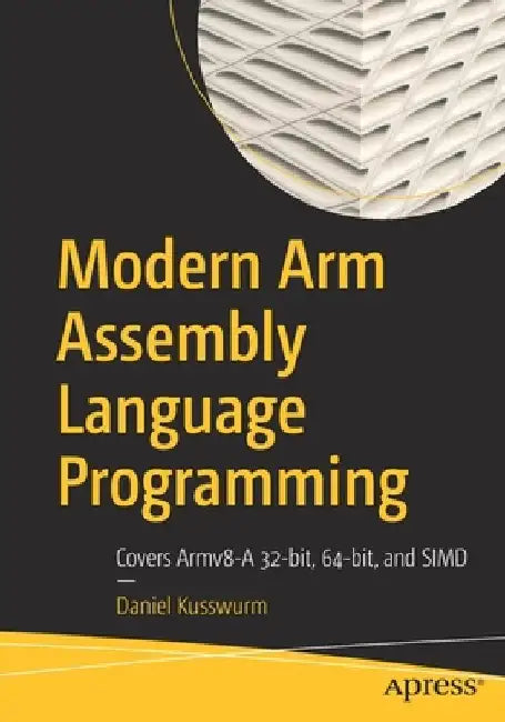 Modern Arm Assembly Language Programming: Covers Armv8-A 32-Bit, 64-Bit, and Simd by Daniel Kusswurm