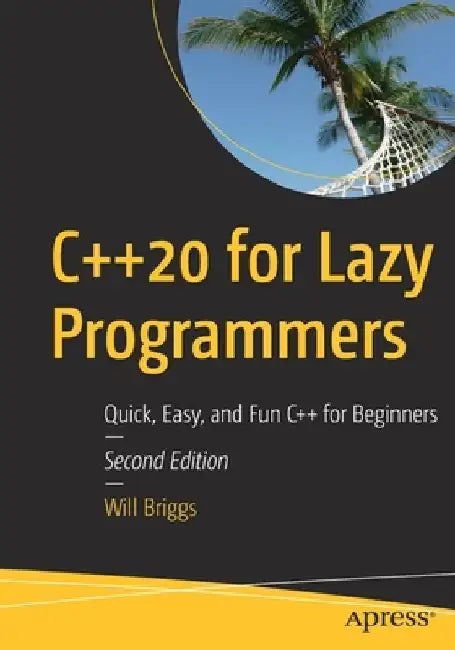 C++20 for Lazy Programmers: Quick, Easy, and Fun C++ for Beginners by Will Briggs