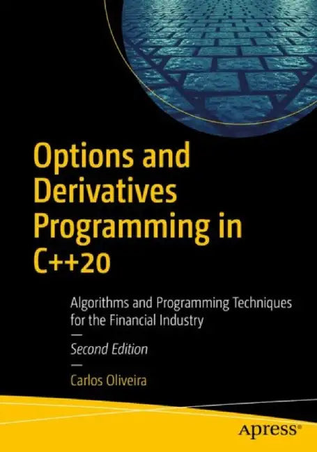 Options and Derivatives Programming in C++20: Algorithms and Programming Techniques for the Financial Industry by Carlos Oliveira