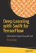Deep Learning with Swift for TensorFlow: Differentiable Programming with Swift by Rahul Bhalley