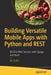 Building Versatile Mobile Apps with Python and Rest: Restful Web Services with Django and IOS by Art Yudin