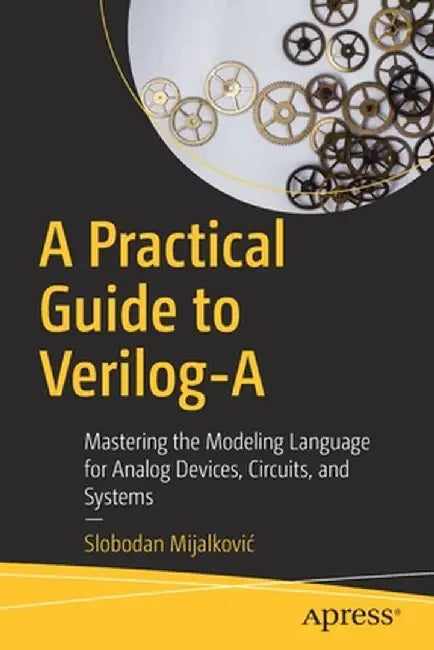 A Practical Guide to Verilog-A: Mastering the Modeling Language for Analog Devices, Circuits and Systems by Slobodan Mijalkovic