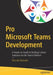 Pro Microsoft Teams Development: A Hands-On Guide to Building Custom Solutions for the Teams Platform by Rick Van Rousselt