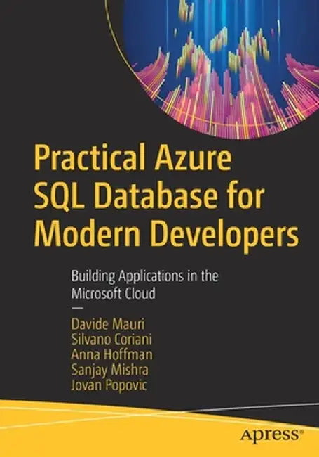 Practical Azure SQL Database for Modern Developers: Building Applications in the Microsoft Cloud by Davide Mauri