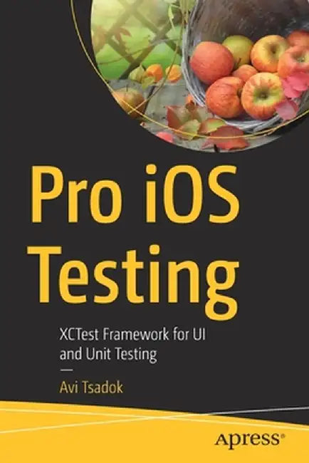 Pro IOS Testing: Xctest Framework for Ui and Unit Testing by Avi Tsadok