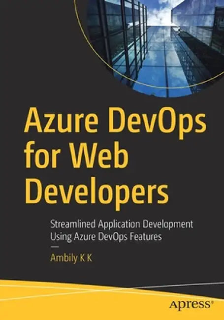 Azure Devops for Web Developers: Streamlined Application Development Using Paas, Iaas, and Containers by Ambily K. K.