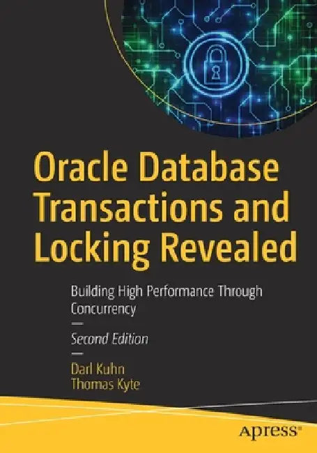 Oracle Database Transactions and Locking Revealed: Building High Performance Through Concurrency by Darl Kuhn
