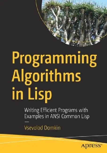Programming Algorithms in LISP: Writing Efficient Programs with Examples in ANSI Common LISP by Vsevolod Domkin