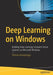 Deep Learning on Windows: Building Deep Learning Computer Vision Systems on Microsoft Windows by Thimira Amaratunga