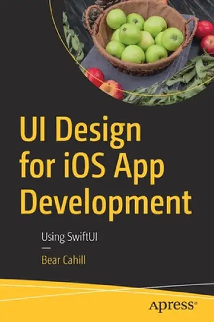 Ui Design for IOS App Development: User Interface Design with Storyboards and Swigui by Bear Cahill