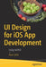 Ui Design for IOS App Development: User Interface Design with Storyboards and Swigui by Bear Cahill