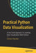 Practical Python Data Visualization: A Fast Track Approach to Learning Data Visualization with Python in Practical Way by Ashwin Pajankar