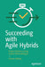 Succeeding with Agile Hybrids: Project Delivery Using Hybrid Methodologies by Shawn Belling