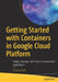 Getting Started with Containers in Google Cloud Platform: Deploy, Manage, and Secure Containerized Applications by Shimon Ifrah