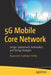 5g Mobile Core Network: Design, Deployment, Automation, and Testing Strategies by Rajaneesh Shetty