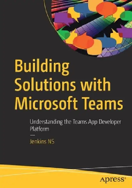 Building Solutions with Microsoft Teams: Understanding the Teams App Developer Platform by Jenkins Ns