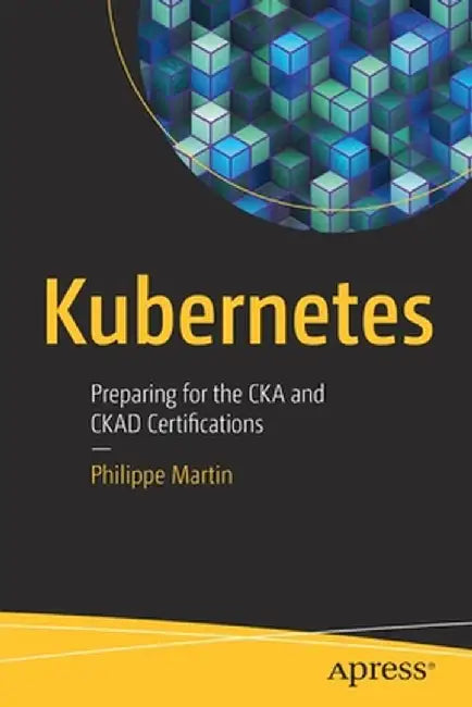 Kubernetes: Preparing for the Cka and Ckad Certifications by Philippe Martin