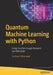 Quantum Machine Learning with Python: Using Cirq from Google Research and IBM Qiskit by Santanu Pattanayak