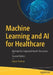 Machine Learning and AI for Healthcare: Big Data for Improved Health Outcomes by Arjun Panesar