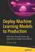 Deploy Machine Learning Models to Production: With Flask, Streamlit, Docker, and Kubernetes on Google Cloud Platform by Pramod Singh