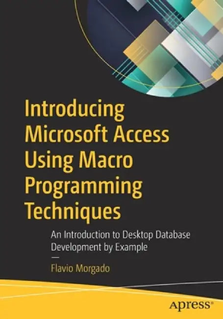 Introducing Microsoft Access Using Macro Programming Techniques: An Introduction to Desktop Database Development by Example by Flavio Morgado