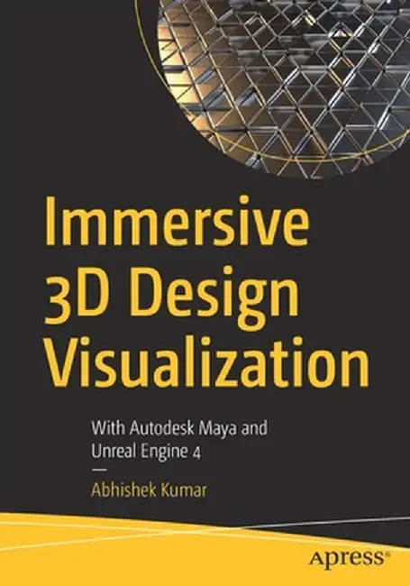 Immersive 3D Design Visualization: With Autodesk Maya and Unreal Engine 4 by Abhishek Kumar