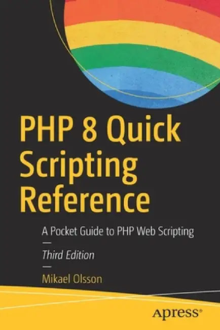 PHP 8 Quick Scripting Reference: A Pocket Guide to PHP Web Scripting by Mikael Olsson