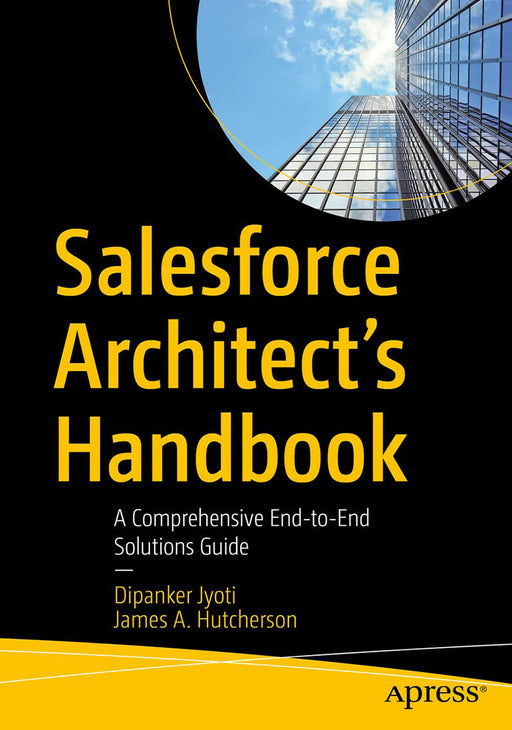 Salesforce Architect's Handbook: A Comprehensive End-To-End Solutions Guide by Jyoti, Dipanker