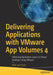 Delivering Applications with Vmware App Volumes 4: Delivering Application Layers to Virtual Desktops Using Vmware by Peter Von Oven