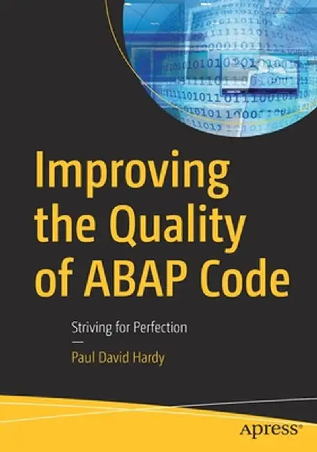 Improving the Quality of ABAP Code: Striving for Perfection by Paul David Hardy