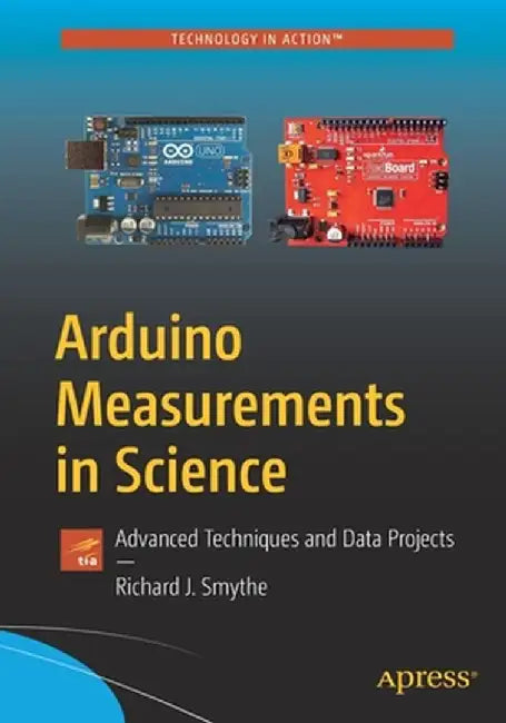 Arduino Measurements in Science: Advanced Techniques and Data Projects by Richard J. Smythe