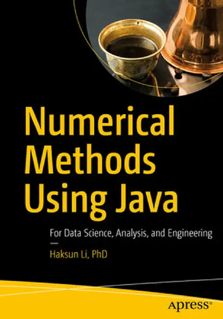 Numerical Methods Using Java: For Data Science, Analysis, and Engineering by Haksun Li