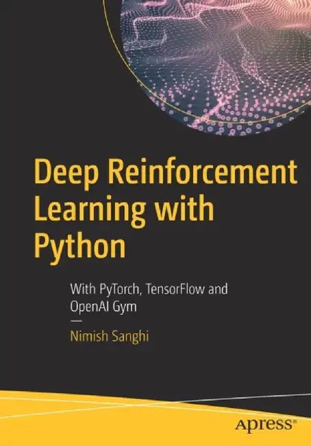 Deep Reinforcement Learning with Python: With PyTorch TensorFlow and OpenAI Gym by Nimish Sanghi