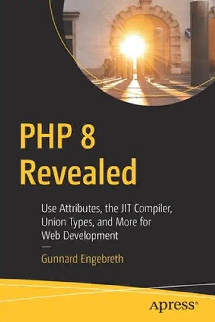 PHP 8 Revealed: Use Attributes, the Jit Compiler, Union Types, and More for Web Development​ by Gunnard Engebreth