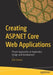 Creating ASP.NET Core Web Applications: Proven Approaches to Application Design and Development by Dirk Strauss
