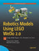 Robotics Models Using Lego Wedo 2.0: Design, Build, Program, Test, and Share by Diego Galvez-Aranda