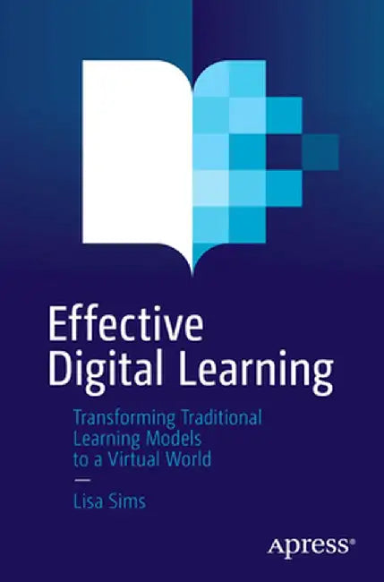 Effective Digital Learning: Transforming Traditional Learning Models to a Virtual World by Lisa Sims