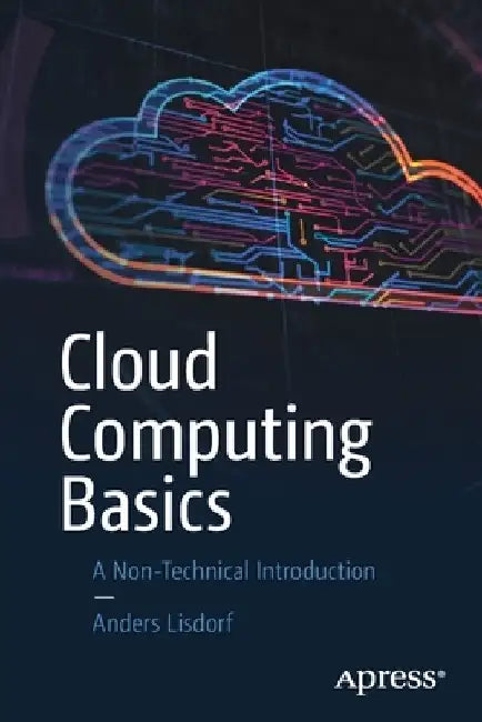 Cloud Computing Basics: A Non-Technical Introduction by Anders Lisdorf
