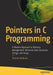 Pointers in C Programming: A Modern Approach to Memory Management, Recursive Data Structures, Strings, and Arrays by Thomas Mailund