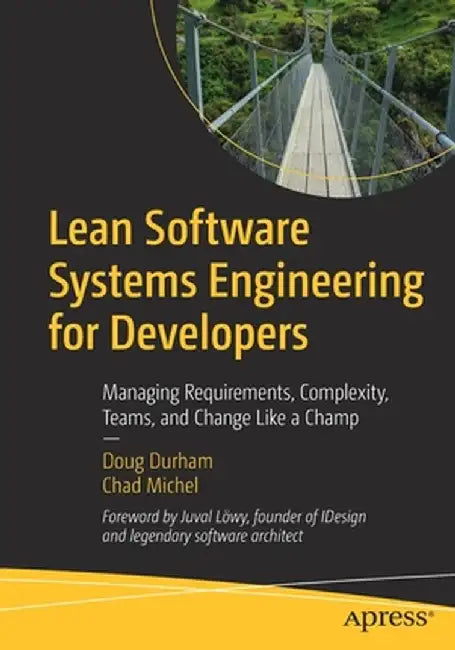 Lean Software Systems Engineering for Developers: Managing Requirements, Complexity, Teams, and Change Like a Champ by Doug Durham