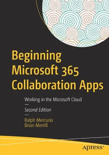 Beginning Microsoft 365 Collaboration Apps: Working in the Microsoft Cloud by Ralph Mercurio