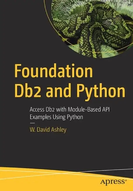 Foundation DB2 and Python: Access DB2 with Python with Module Based API Examples by David Ashley