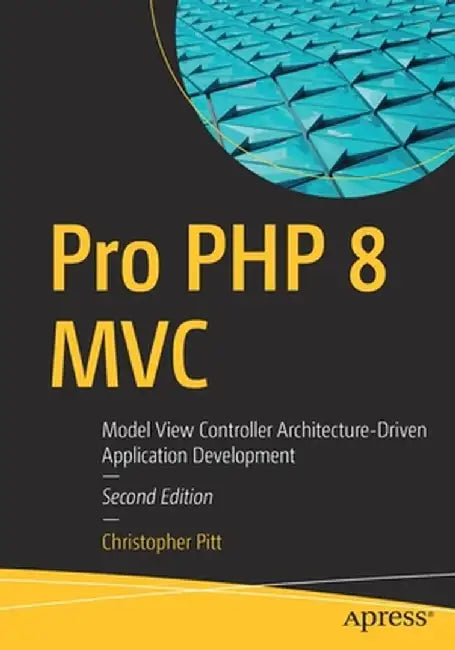 Pro PHP 8 MVC: Model View Controller Architecture-Driven Application Development by Christopher Pitt