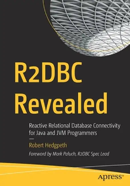 R2dbc Revealed: Reactive Relational Database Connectivity for Java and Jvm Programmers by Robert Hedgpeth